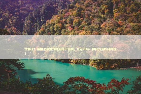 太棒了！泰国法事生效时间终于揭晓，几点开始？神秘力量即将降临！ 泰国情降法事预约