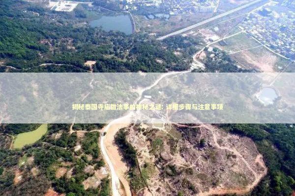 揭秘泰国寺庙做法事的神秘之谜: 详细步骤与注意事项 揭秘泰国寺庙做法事的神秘之谜: 详细步骤与注意事项 泰国情降法事预约