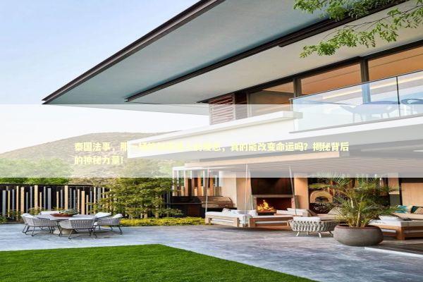 泰国法事，那一场神秘而迷人的爱恋，真的能改变命运吗？揭秘背后的神秘力量！ 泰国情降法事预约