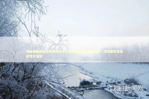 揭秘泰国神秘血降情降仪式,爱情是否能被魔法操控?深度解析背后的文化奥秘 揭秘泰国神秘血降情降仪式,爱情是否能被魔法操控?深度解析背后的文化奥秘 泰国情降法事预约