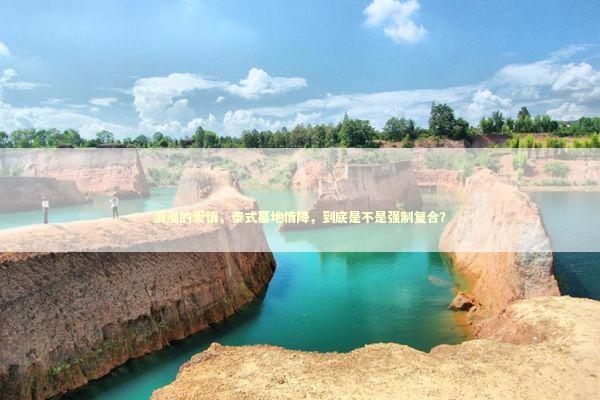 浪漫的爱情，泰式墓地情降，到底是不是强制复合？ 泰国情降法事预约