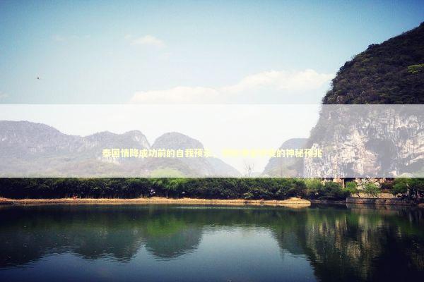 泰国情降成功前的自我预示,揭秘情感转变的神秘预兆 泰国情降成功前的自我预示,揭秘情感转变的神秘预兆 泰国情降法事预约