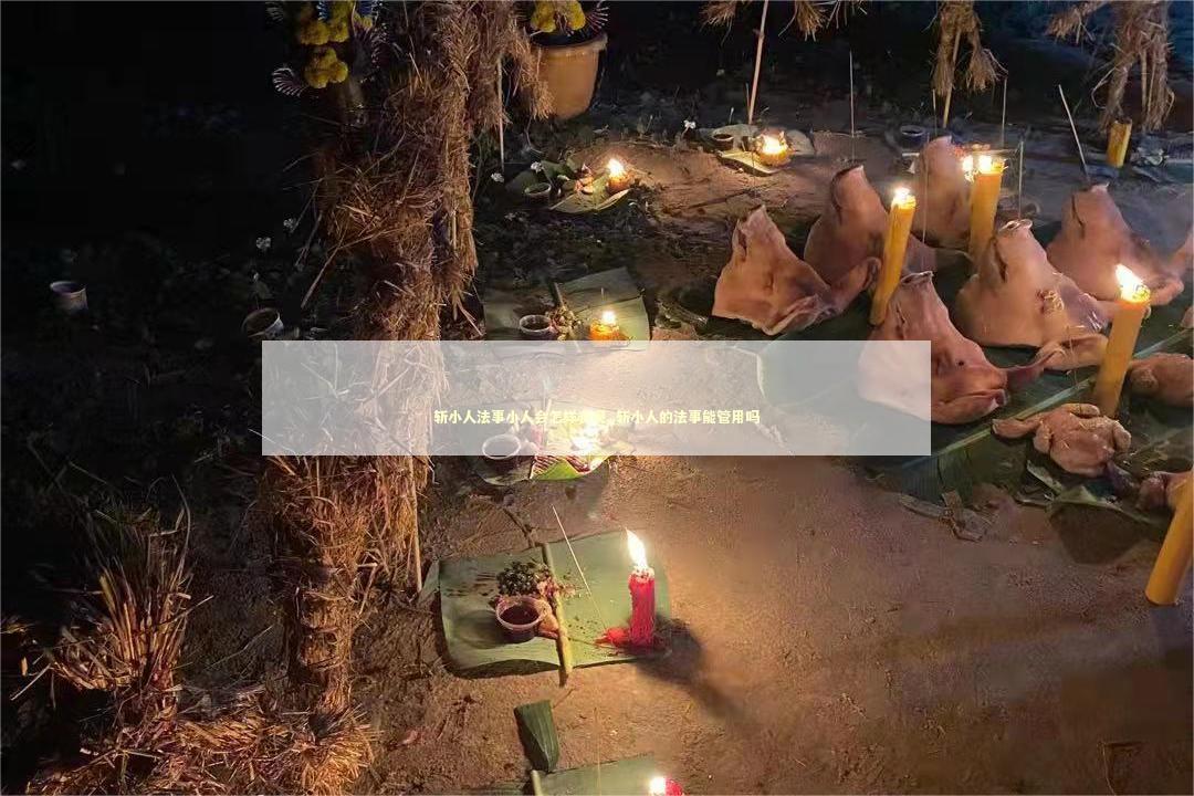 斩小人法事小人会怎样表现_斩小人的法事能管用吗 泰国情降法事预约