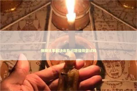 情降法事解决出轨问题值得尝试吗 惹领导生气了怎么挽回