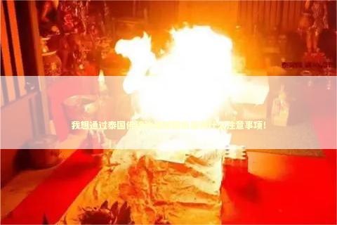 我想通过泰国佛牌改善婚姻情感有什么注意事项！