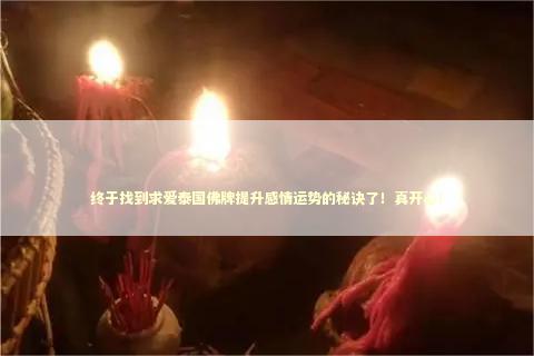 终于找到求爱泰国佛牌提升感情运势的秘诀了！真开心！