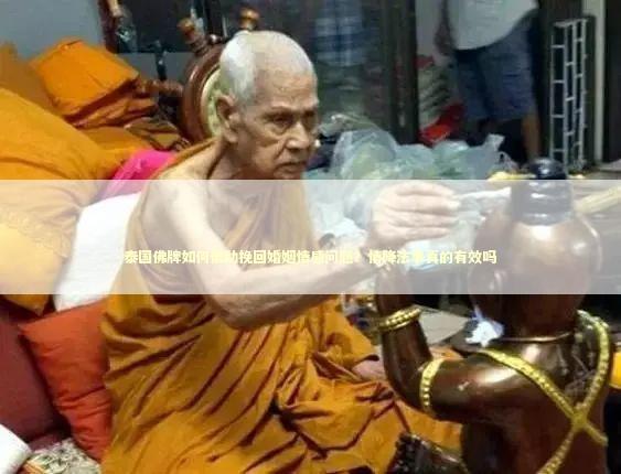 泰国佛牌如何帮助挽回婚姻情感问题?情降法事真的有效吗 泰国佛牌如何帮助挽回婚姻情感问题?情降法事真的有效吗 什么法事让老公心疼呢