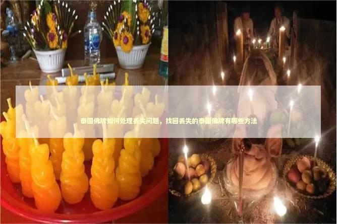 泰国佛牌如何处理丢失问题，找回丢失的泰国佛牌有哪些方法